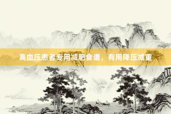 高血压患者专用减肥食谱，有用降压减重